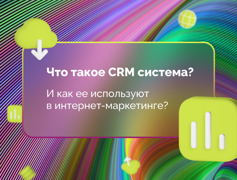 Изображение для статьи Что такое CRM система? И как ее используют в интернет-маркетинге?