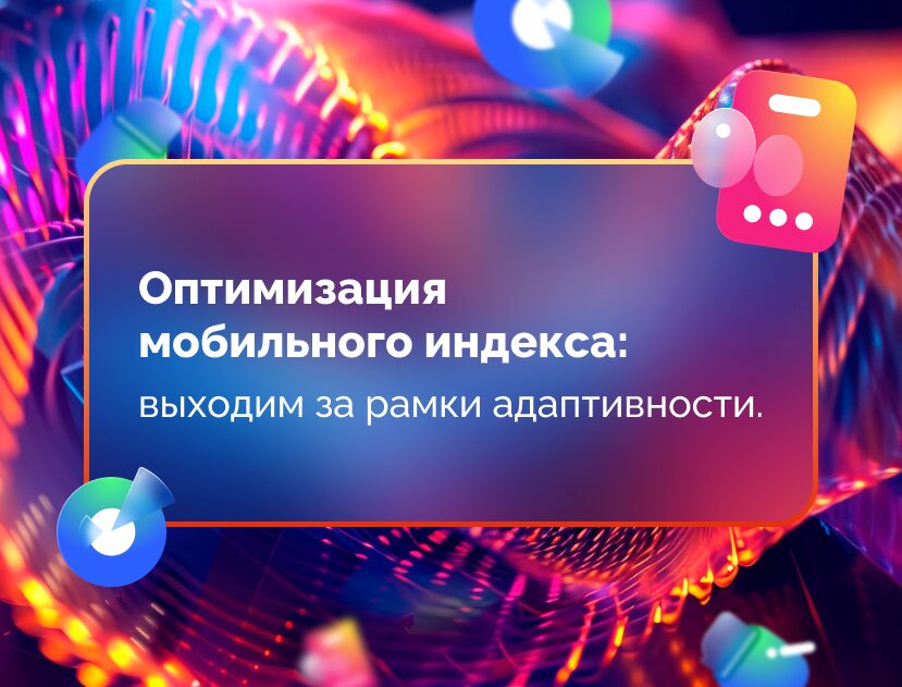 Изображение для статьи Оптимизация мобильного индекса: выходим за рамки адаптивности.