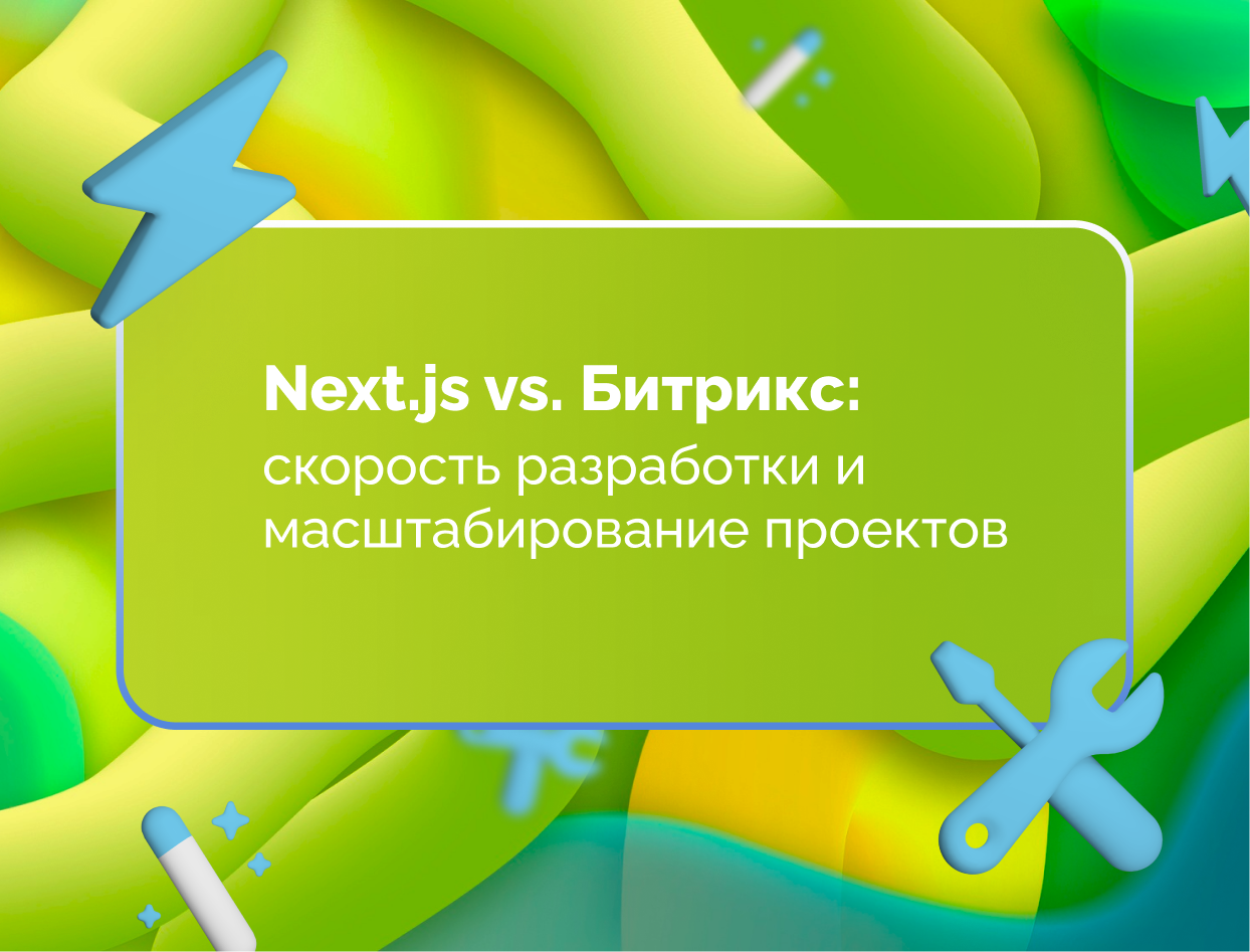Изображение для статьи Next.js vs. Битрикс: скорость разработки и масштабирование проектов