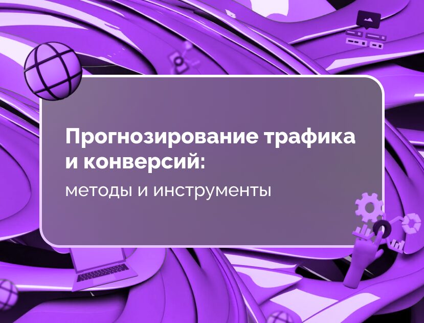 Изображение для статьи Прогнозирование трафика и конверсий: методы и инструменты