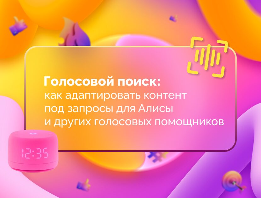 Изображение для статьи Голосовой поиск: как адаптировать контент под запросы для Алисы и других помощников