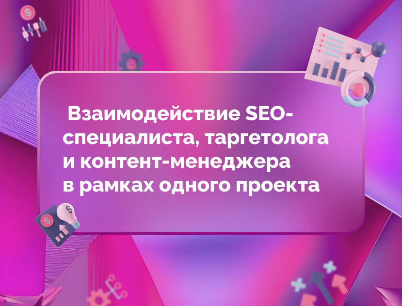 Изображение для статьи Взаимодействие SEO-специалиста, таргетолога и контент-менеджера в рамках одного проекта