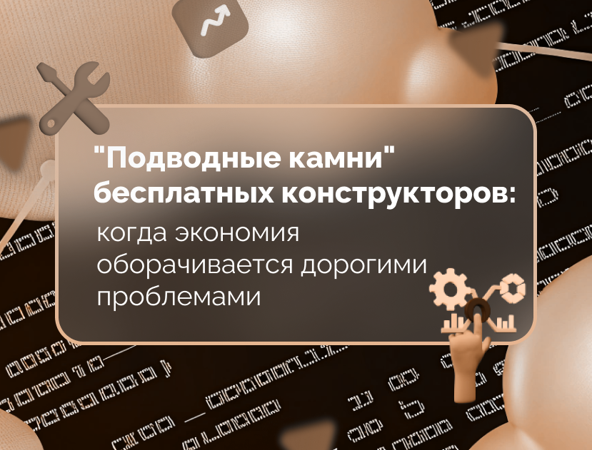 Изображение статьи "Подводные камни" бесплатных конструкторов: когда экономия оборачивается дорогими проблемами