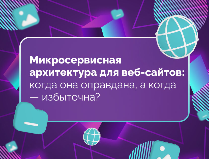 Изображение статьи Микросервисная архитектура для веб-сайтов: когда она оправдана, а когда — избыточна?