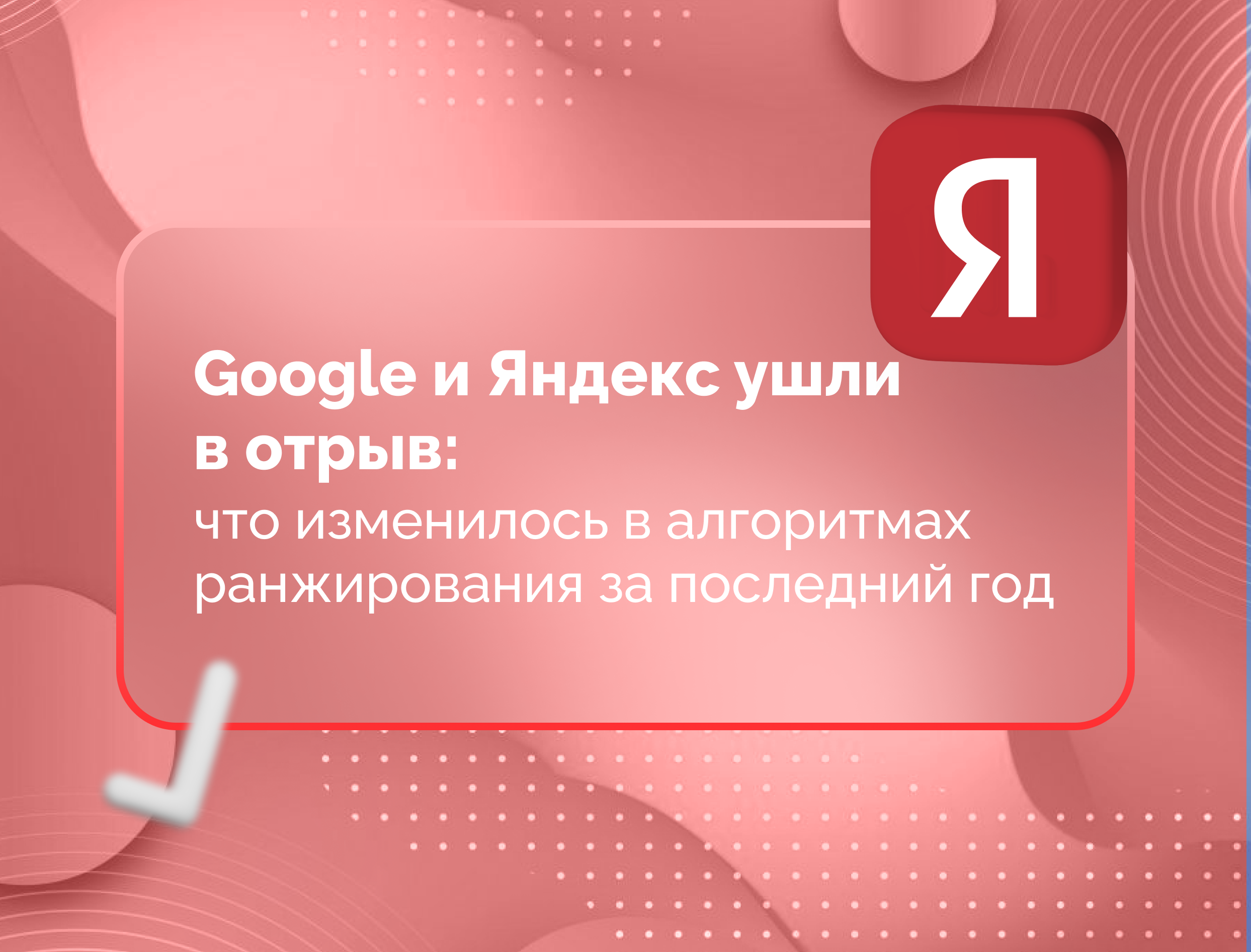 Изображение для статьи Google и Яндекс ушли в отрыв: что изменилось в алгоритмах ранжирования за последний год