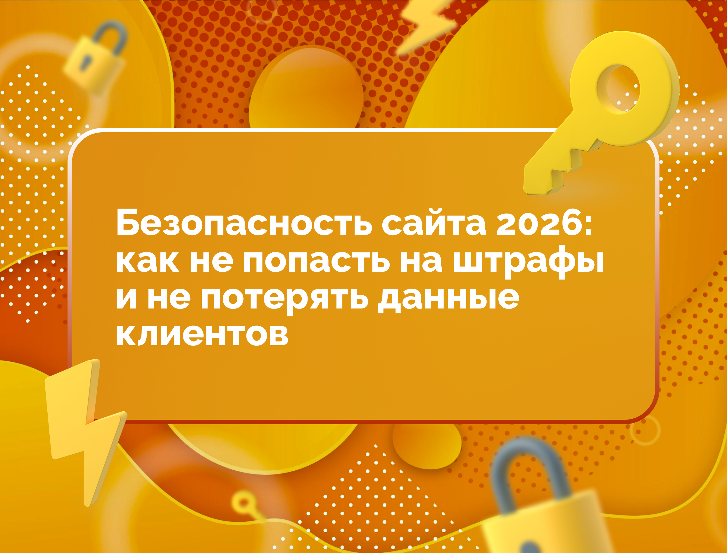 Изображение для статьи Безопасность сайта 2026: как не попасть на штрафы и не потерять данные клиентов