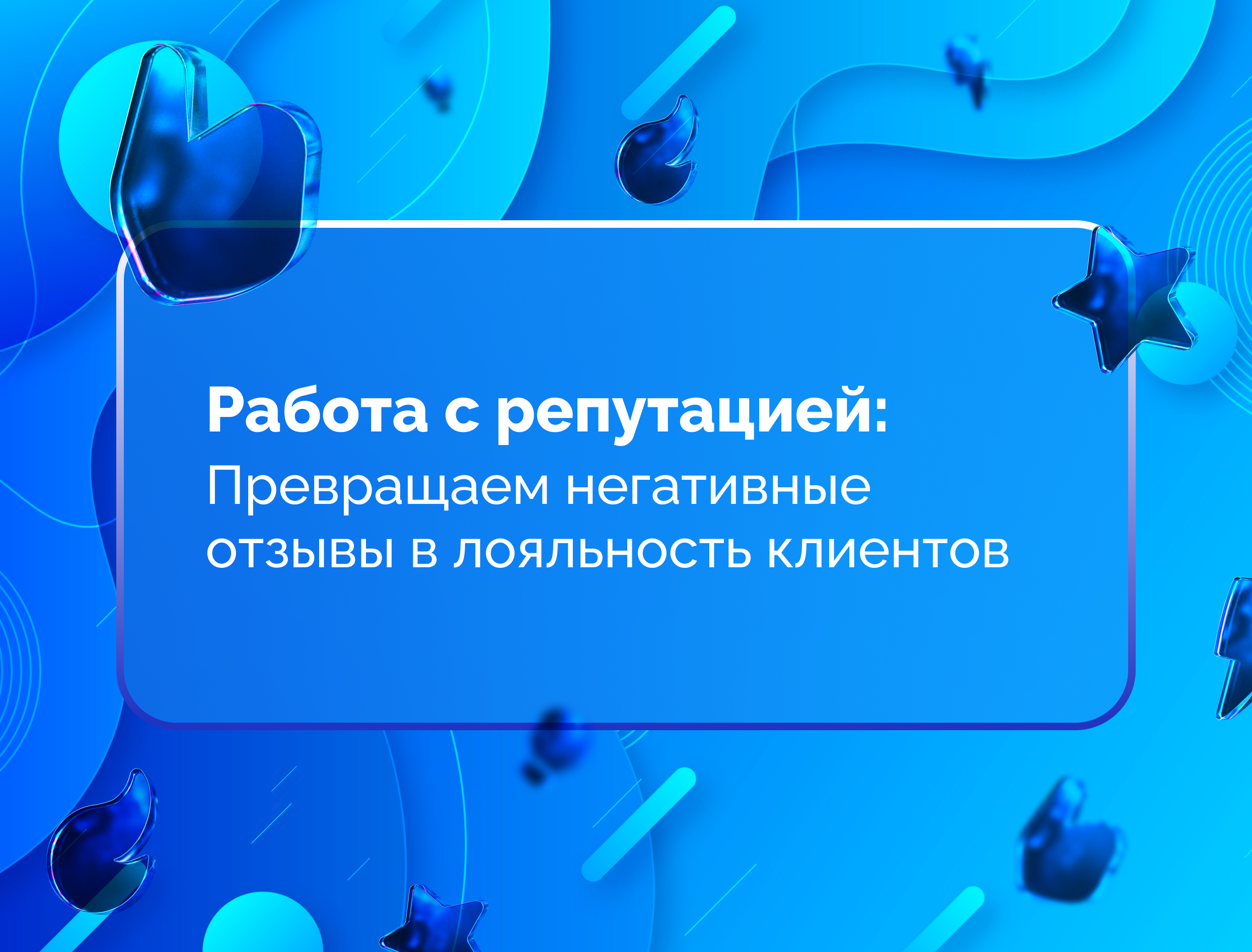 Изображение для статьи Работа с репутацией: превращаем негативные отзывы в лояльность клиентов